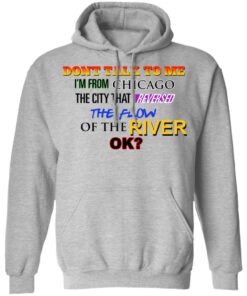 Dont Talk To Me Im From Chicago The City That Reversed The Flow Of The River T Shirts Hoodies Sweater 5