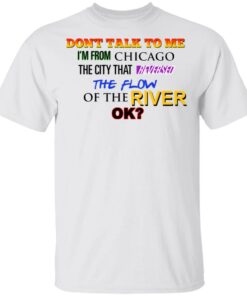 Dont Talk To Me Im From Chicago The City That Reversed The Flow Of The River T Shirts Hoodies Sweater 8