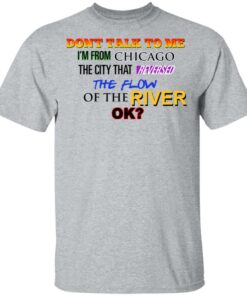 Dont Talk To Me Im From Chicago The City That Reversed The Flow Of The River T Shirts Hoodies Sweater 9