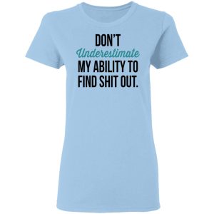 Don’t Underestimate My Ability To Find Shit Out Shirt