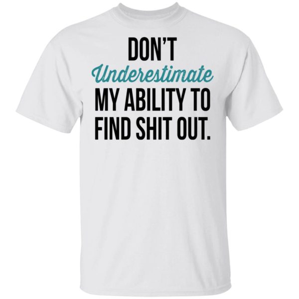 Don’t Underestimate My Ability To Find Shit Out Shirt