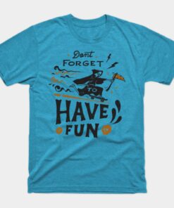 Dont forget have fun Halloween T shirt 1