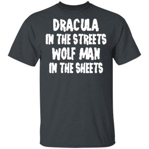 Dracula In The Streets Wolf Man In The Sheets T-Shirts, Hoodies, Sweater