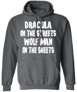 Dracula In The Streets Wolf Man In The Sheets T Shirts Hoodies Sweater 8