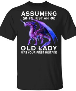 Dragon Assuming I'm Just An Old Lady Was Your First Mistake Shirt 1