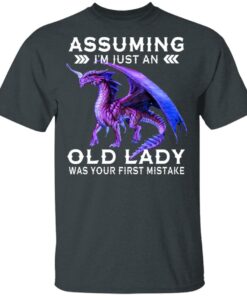 Dragon Assuming I'm Just An Old Lady Was Your First Mistake Shirt 10