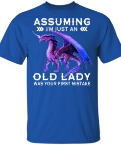 Dragon Assuming I'm Just An Old Lady Was Your First Mistake Shirt 12