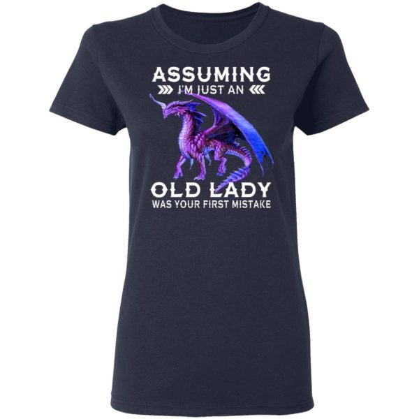 Dragon Assuming I’m Just An Old Lady Was Your First Mistake Shirt