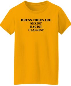 Dress Codes Are Sexist Racist Classist T-Shirts, Hoodies, Sweater 2 Dress Codes Are Sexist Racist Classist T Shirts Hoodies Sweater 11