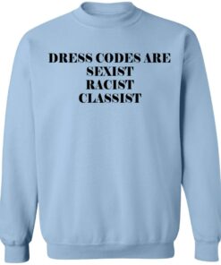 Dress Codes Are Sexist Racist Classist T-Shirts, Hoodies, Sweater 9 Dress Codes Are Sexist Racist Classist T Shirts Hoodies Sweater 7