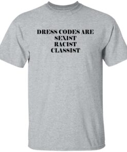 Dress Codes Are Sexist Racist Classist T-Shirts, Hoodies, Sweater 10 Dress Codes Are Sexist Racist Classist T Shirts Hoodies Sweater 8