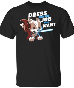 Dress For The Job You Want Shirt 1