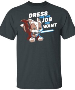 Dress For The Job You Want Shirt 10