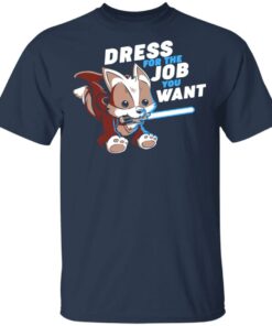 Dress For The Job You Want Shirt 11