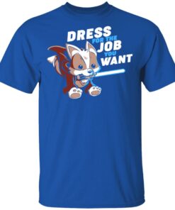 Dress For The Job You Want Shirt 12