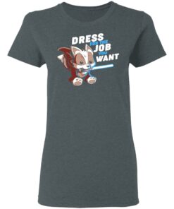 Dress For The Job You Want Shirt 2