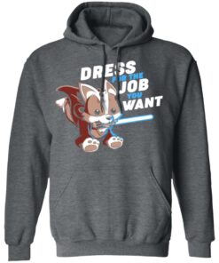 Dress For The Job You Want Shirt 8