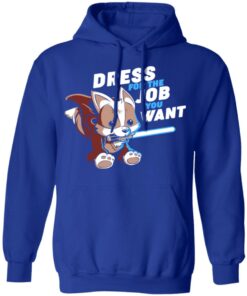 Dress For The Job You Want Shirt 9