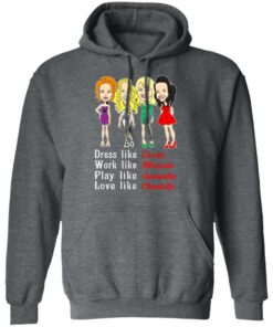 Dress Like Carrie Work Like Miranda Play Like Samantha Love Like Charlotte T Shirts Hoodies Sweater 8