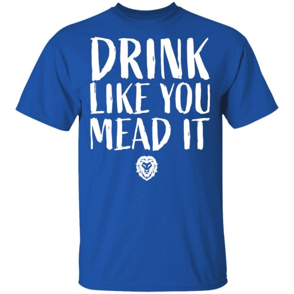 Drink Like You Mead It T-Shirts, Hoodies, Sweater