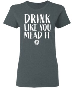 Drink Like You Mead It T-Shirts, Hoodies, Sweater 5 Drink Like You Mead It T Shirts Hoodies Sweater 2