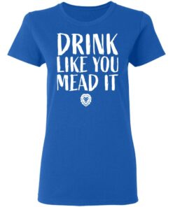 Drink Like You Mead It T-Shirts, Hoodies, Sweater 7 Drink Like You Mead It T Shirts Hoodies Sweater 4
