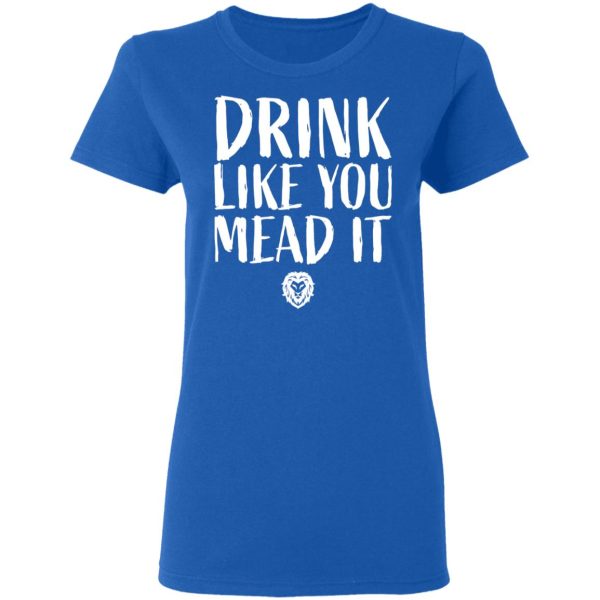Drink Like You Mead It T-Shirts, Hoodies, Sweater