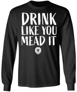 Drink Like You Mead It T-Shirts, Hoodies, Sweater 8 Drink Like You Mead It T Shirts Hoodies Sweater 5