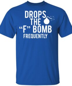 Drops The F Bomb Frequently T-Shirts, Hoodies, Sweater 3 Drops The F Bomb Frequently T Shirts Hoodies Sweater 12
