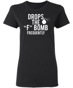 Drops The F Bomb Frequently T-Shirts, Hoodies, Sweater 4 Drops The F Bomb Frequently T Shirts Hoodies Sweater 13