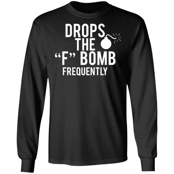 Drops The F Bomb Frequently T-Shirts, Hoodies, Sweater