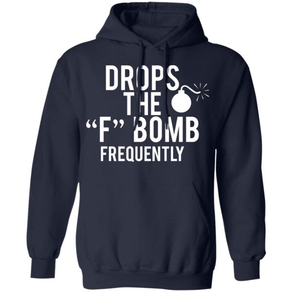 Drops The F Bomb Frequently T-Shirts, Hoodies, Sweater