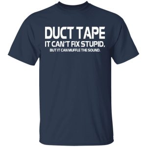 Duct Tape It Can’t Fix Stupid But It Can Muffle The Sound T-Shirts