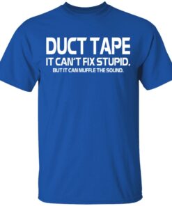 Duct Tape It Can't Fix Stupid But It Can Muffle The Sound T Shirts 10