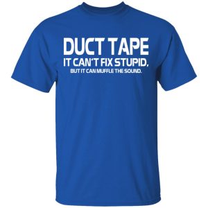 Duct Tape It Can’t Fix Stupid But It Can Muffle The Sound T-Shirts