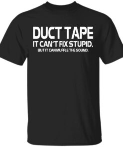 Duct Tape It Can't Fix Stupid But It Can Muffle The Sound T Shirts 11