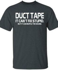 Duct Tape It Can't Fix Stupid But It Can Muffle The Sound T Shirts 12