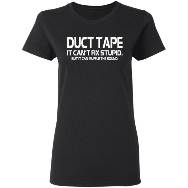 Duct Tape It Can’t Fix Stupid But It Can Muffle The Sound T-Shirts
