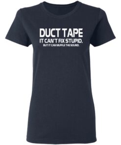 Duct Tape It Can't Fix Stupid But It Can Muffle The Sound T Shirts 3