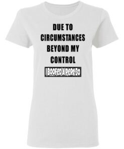Due To Circumstances Beyond My Control I Boofed A Perc 30 T Shirts 11