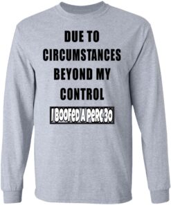 Due To Circumstances Beyond My Control I Boofed A Perc 30 T Shirts 2