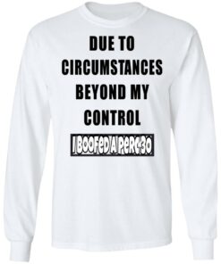 Due To Circumstances Beyond My Control I Boofed A Perc 30 T Shirts 3