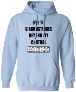 Due To Circumstances Beyond My Control I Boofed A Perc 30 T Shirts 7