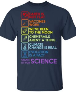 Earth Is Not Flat Vaccines Work We've Been To The Moon Chemtrails Aren't A Thing Climate Change Is Real Evolution Is A Fact Stand Up For Science T-Shirts 2 Earth Is Not Flat Vaccines Work Weve Been To The Moon Chemtrails Arent A Thing Climate Change Is Real Evolution Is A Fact Stand Up For Science T Shirts 11