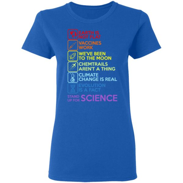 Earth Is Not Flat Vaccines Work We’ve Been To The Moon Chemtrails Aren’t A Thing Climate Change Is Real Evolution Is A Fact Stand Up For Science T-Shirts