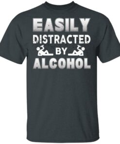 Easily Distracted By Alcohol T Shirts 10