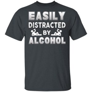 Easily Distracted By Alcohol T-Shirts