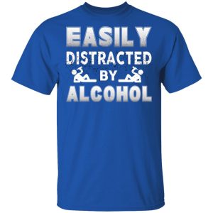 Easily Distracted By Alcohol T Shirts 12