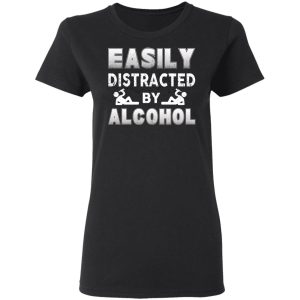 Easily Distracted By Alcohol T Shirts 13