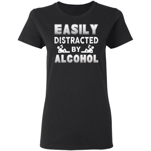 Easily Distracted By Alcohol T-Shirts